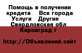 Помощь в получении кредита  - Все города Услуги » Другие   . Свердловская обл.,Кировград г.